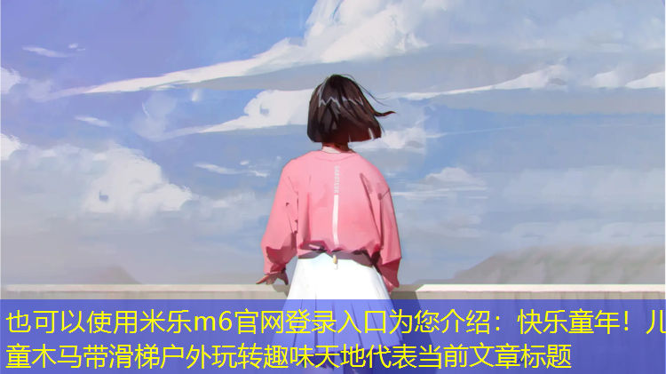 <strong>米樂(lè )m6官網(wǎng)登錄入口為您介紹：快樂(lè )童年！兒童木馬帶滑梯戶(hù)外玩轉趣味天地</strong>